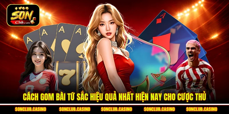 Cách gom bài Tứ sắc hiệu quả nhất hiện nay cho cược thủ