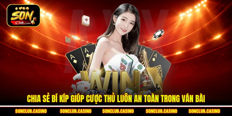 Chia sẻ bí kíp giúp cược thủ luôn an toàn trong ván bài