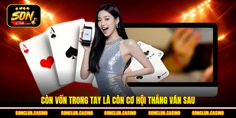Còn vốn trong tay là còn cơ hội thắng ván sau