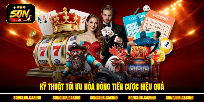 Cách Quản Lý Vốn Bài - Bí Quyết Thắng Lớn Từ Cao Thủ 2 Kỹ thuật tối ưu hóa dòng tiền cược hiệu quả