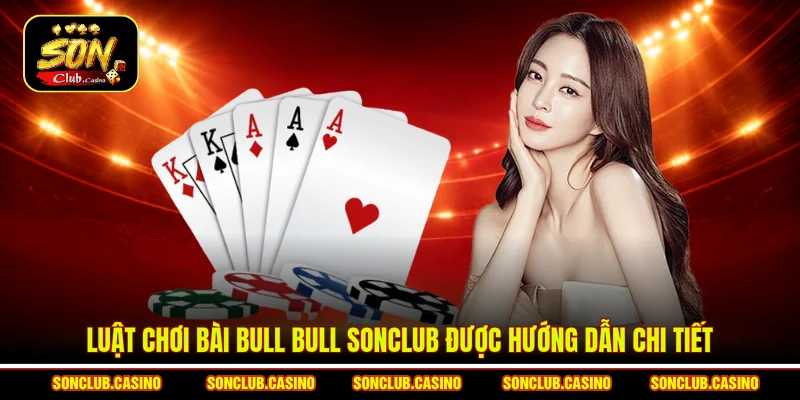 Luật Chơi Bài Bull Bull Sonclub - Mẹo Săn Thưởng Đỉnh Cao 1 Luật chơi bài Bull Bull Sonclub được hướng dẫn chi tiết