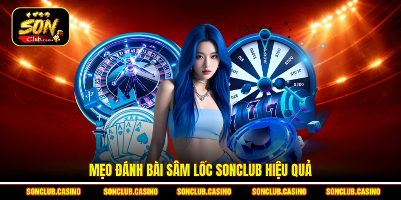 Mẹo đánh bài sâm lốc Sonclub hiệu quả