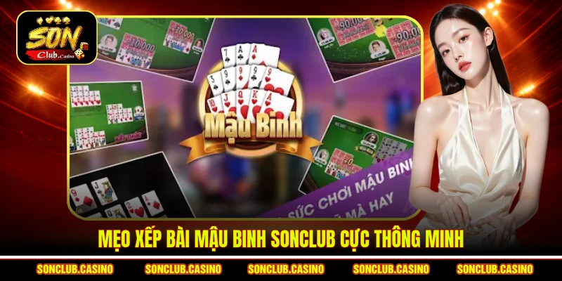 Mẹo Xếp Bài Mậu Binh Sonclub - Nghệ Thuật Sắp Đặt Bất Bại 1 Mẹo xếp bài Mậu binh Sonclub cực thông minh