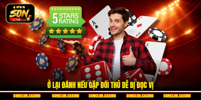 Cách Chọn Bàn Bài May Mắn Theo Kinh Nghiệm Thực Chiến 2 Ở lại đánh nếu gặp đối thủ dễ bị đọc vị