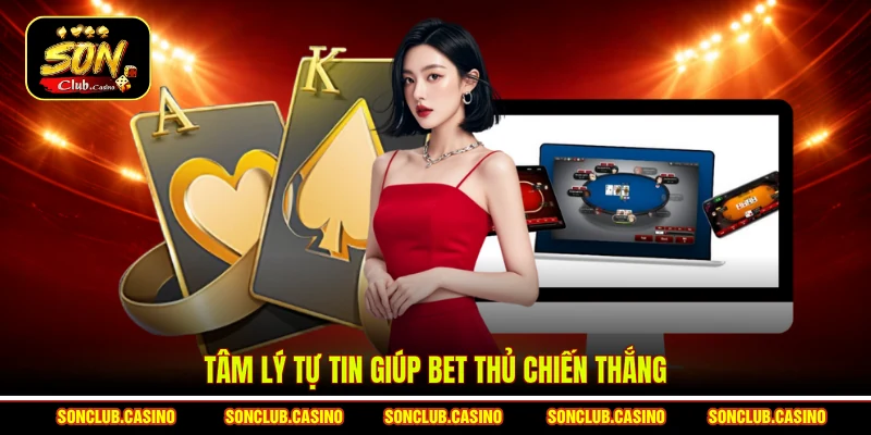 Tâm lý tự tin giúp bet thủ chiến thắng